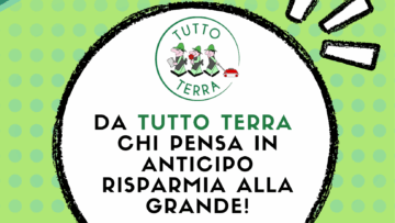 Da Tutto Terra, chi pensa in anticipo… RISPARMIA ALLA GRANDE!